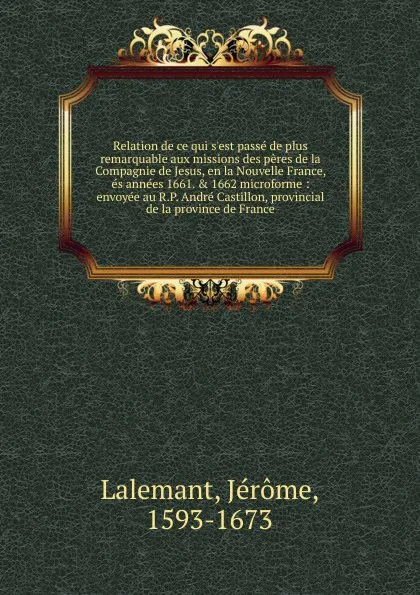 Обложка книги Relation de ce qui s.est passe de plus remarquable aux missions des peres de la Compagnie de Jesus, en la Nouvelle France, es annees 1661. . 1662 microforme, Jérome Lalemant