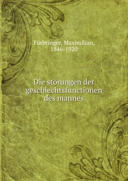 Обложка книги Die storungen der geschlechtsfunctionen des mannes, Maximilian Fürbringer