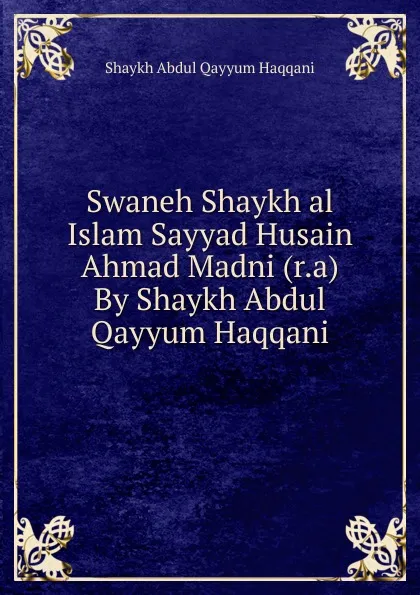 Обложка книги Swaneh Shaykh al Islam Sayyad Husain Ahmad Madni (r.a) By Shaykh Abdul Qayyum Haqqani, Shaykh Abdul Qayyum Haqqani