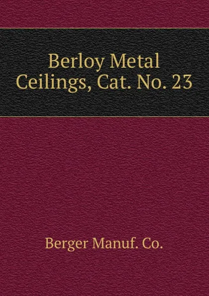 Обложка книги Berloy Metal Ceilings, Cat. No. 23, Berger Manuf