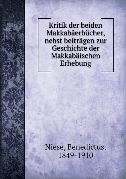 Обложка книги Kritik der beiden Makkabaerbucher, nebst beitragen zur Geschichte der Makkabaischen Erhebung, Benedictus Niese