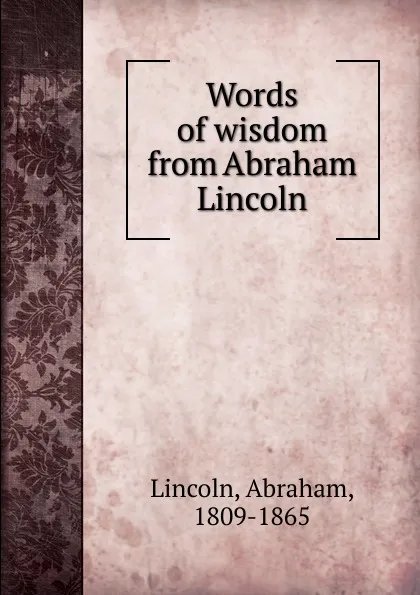 Обложка книги Words of wisdom from Abraham Lincoln, Abraham Lincoln