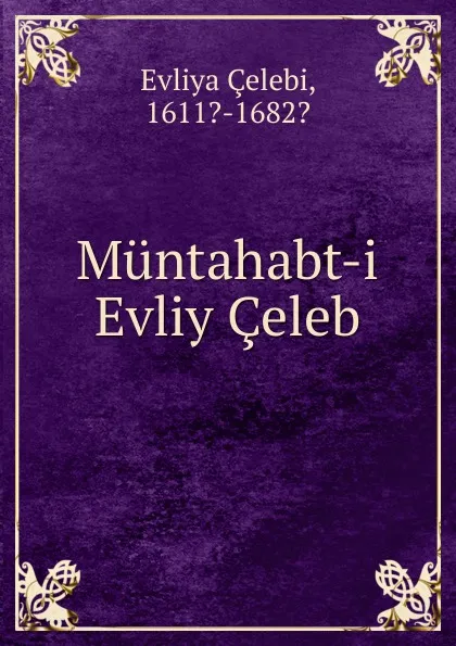 Обложка книги Muntahabt-i Evliy Celeb, Evliya Çelebi