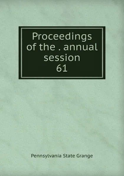 Обложка книги Proceedings of the . annual session, Pennsylvania State Grange