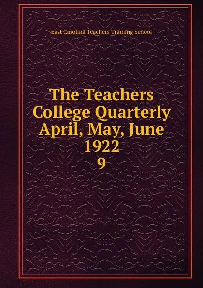 Обложка книги The Teachers College Quarterly April, May, June 1922, East Carolina Teachers Training School