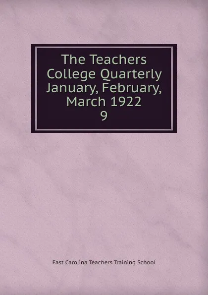 Обложка книги The Teachers College Quarterly January, February, March 1922, East Carolina Teachers Training School