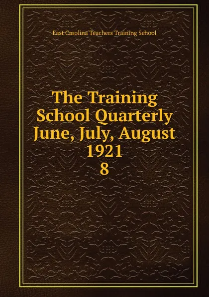 Обложка книги The Training School Quarterly June, July, August 1921, East Carolina Teachers Training School