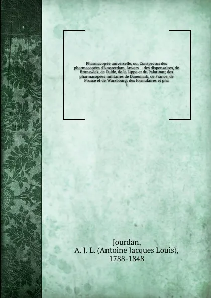 Обложка книги Pharmacopee universelle, ou, Conspectus des pharmacopees d.Amsterdam, Anvers ., Antoine Jacques Louis Jourdan