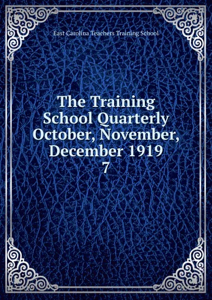 Обложка книги The Training School Quarterly October, November, December 1919, East Carolina Teachers Training School