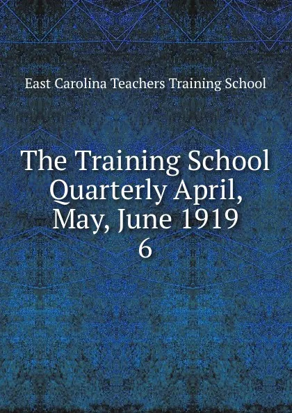 Обложка книги The Training School Quarterly April, May, June 1919, East Carolina Teachers Training School