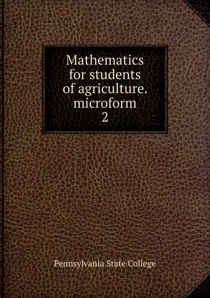 Обложка книги Mathematics for students of agriculture. microform, Pennsylvania State College