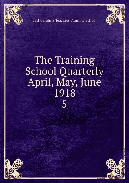 Обложка книги The Training School Quarterly April, May, June 1918, East Carolina Teachers Training School