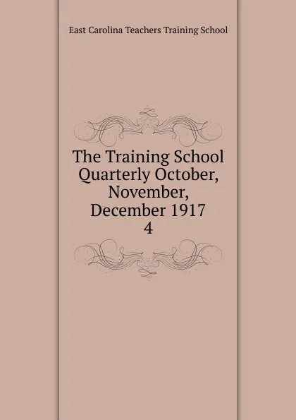 Обложка книги The Training School Quarterly October, November, December 1917, East Carolina Teachers Training School