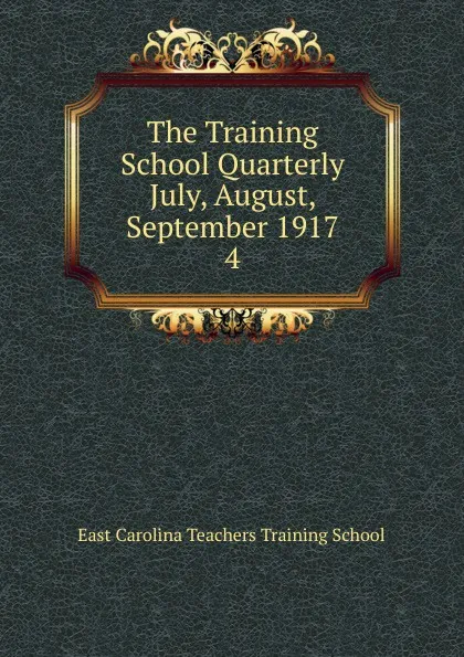 Обложка книги The Training School Quarterly July, August, September 1917, East Carolina Teachers Training School