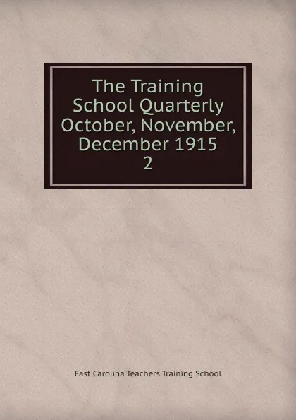 Обложка книги The Training School Quarterly October, November, December 1915, East Carolina Teachers Training School