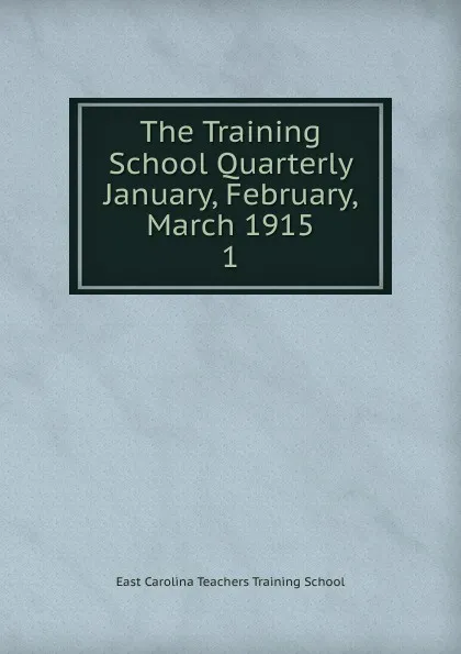 Обложка книги The Training School Quarterly January, February, March 1915, East Carolina Teachers Training School