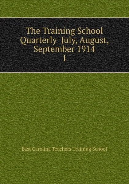 Обложка книги The Training School Quarterly  July, August, September 1914, East Carolina Teachers Training School