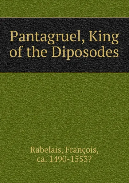 Обложка книги Pantagruel, King of the Diposodes, François Rabelais