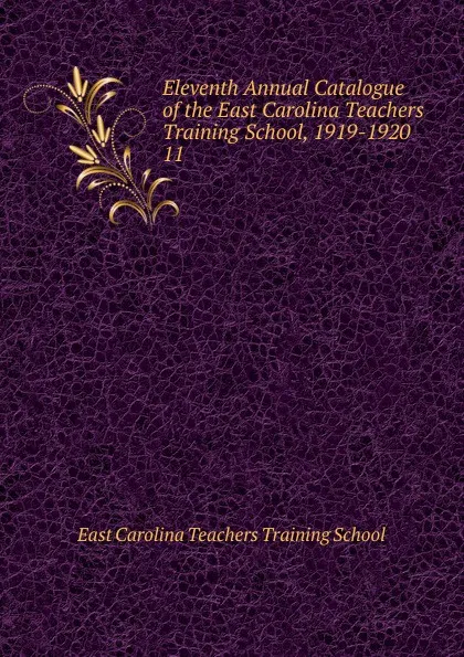 Обложка книги Eleventh Annual Catalogue of the East Carolina Teachers Training School, 1919-1920, East Carolina Teachers Training School