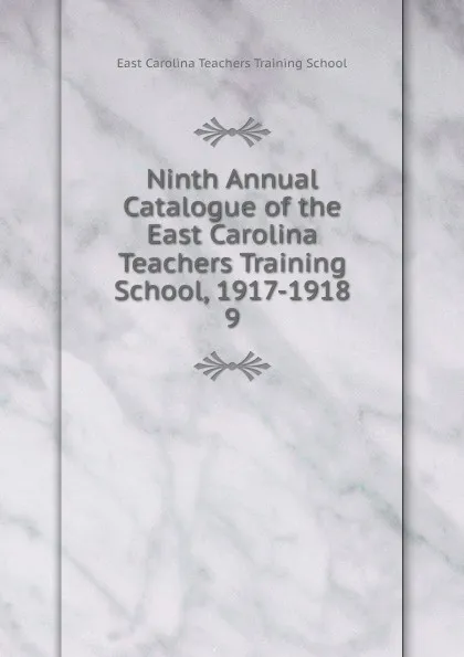 Обложка книги Ninth Annual Catalogue of the East Carolina Teachers Training School, 1917-1918, East Carolina Teachers Training School