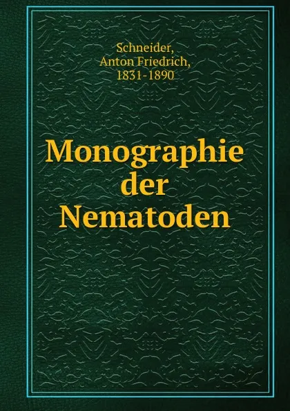 Обложка книги Monographie der Nematoden, Anton Friedrich Schneider