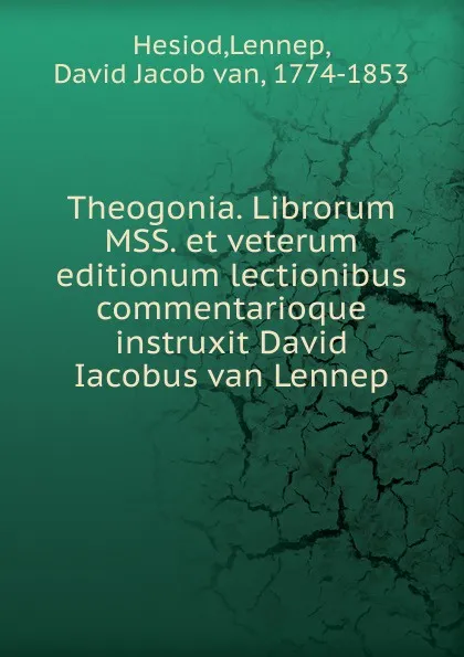 Обложка книги Theogonia. Librorum MSS. et veterum editionum lectionibus commentarioque instruxit David Iacobus van Lennep, Lennep Hesiod