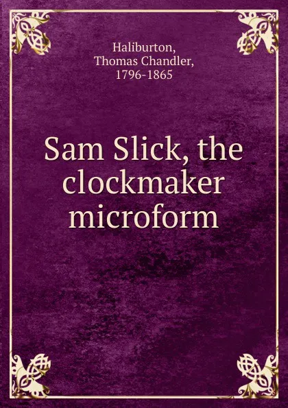 Обложка книги Sam Slick, the clockmaker microform, Haliburton Thomas Chandler