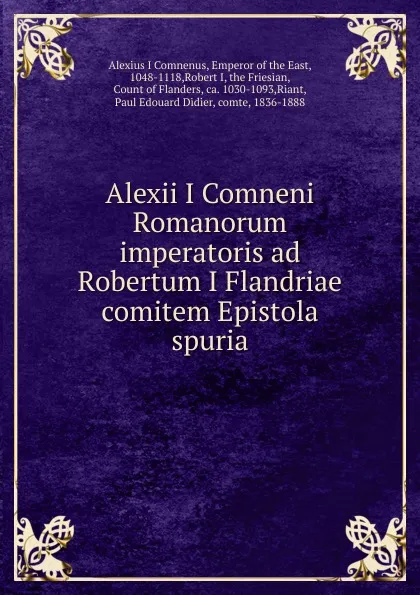 Обложка книги Alexii I Comneni Romanorum imperatoris ad Robertum I Flandriae comitem Epistola spuria, Alexius I Comnenus