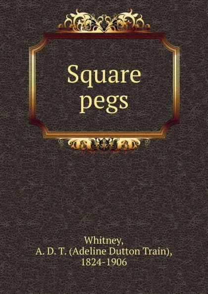 Обложка книги Square pegs, Adeline Dutton Train Whitney