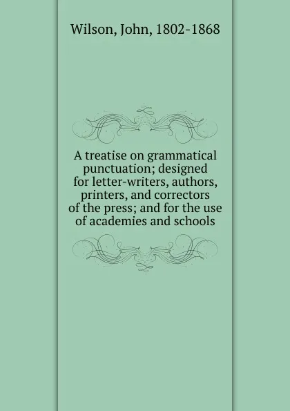 Обложка книги A treatise on grammatical punctuation, John Wilson