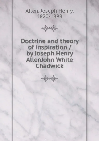 Обложка книги Doctrine and theory of inspiration / by Joseph Henry AllenJohn White Chadwick, Joseph Henry Allen