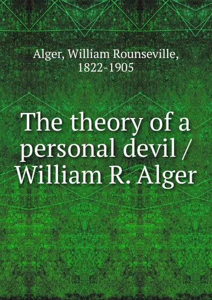 Обложка книги The theory of a personal devil / William R. Alger, William Rounseville Alger