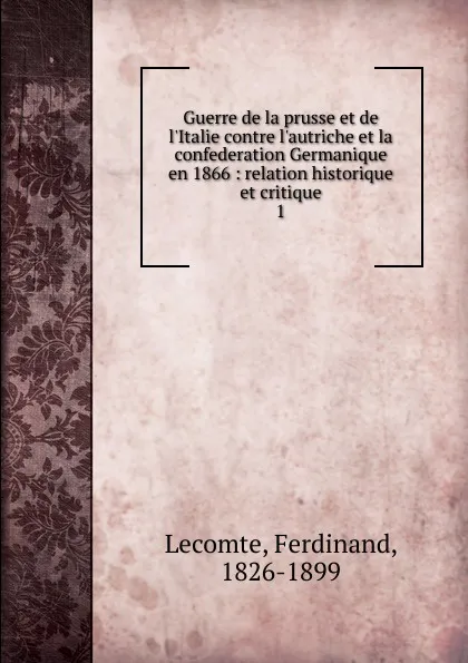 Обложка книги Guerre de la prusse et de l.Italie contre l.autriche et la confederation Germanique en 1866, Ferdinand Lecomte