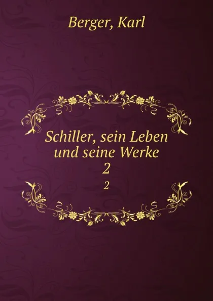 Обложка книги Schiller, sein Leben und seine Werke, Karl Berger