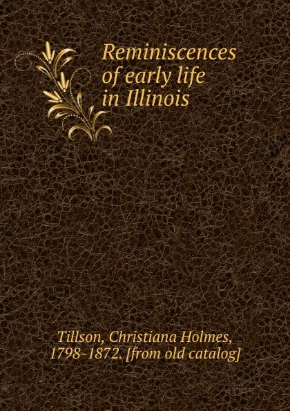 Обложка книги Reminiscences of early life in Illinois, Christiana Holmes Tillson