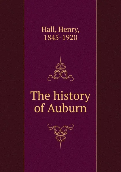 Обложка книги The history of Auburn, Henry Hall