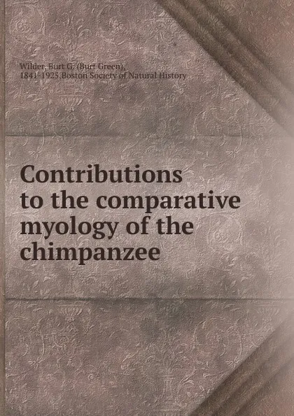 Обложка книги Contributions to the comparative myology of the chimpanzee, Burt Green Wilder