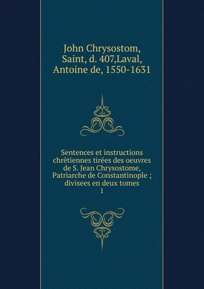 Обложка книги Sentences et instructions chretiennes tirees des oeuvres de S. Jean Chrysostome, Patriarche de Constantinople, John Chrysostom