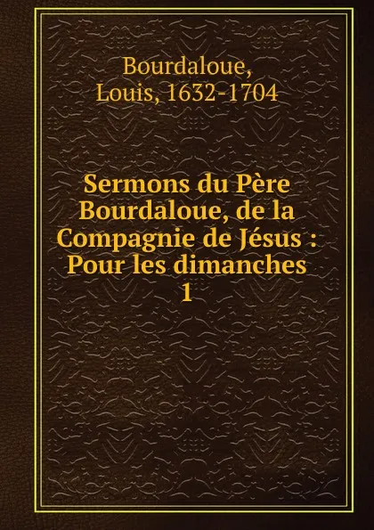 Обложка книги Sermons du Pere Bourdaloue, de la Compagnie de Jesus, Bourdaloue Louis