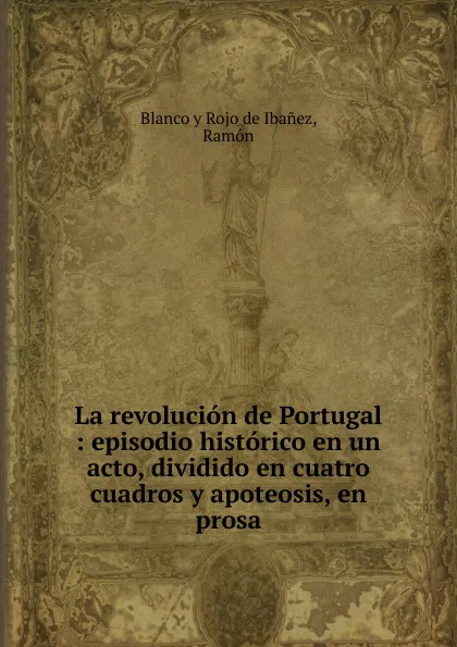 Обложка книги La revolucion de Portugal, Blanco y Rojo de Ibanez