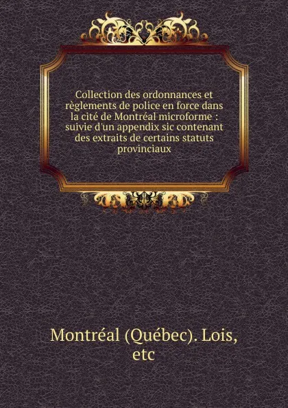 Обложка книги Collection des ordonnances et reglements de police en force dans la cite de Montreal microforme, Québec. Lois