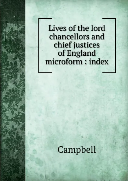 Обложка книги Lives of the lord chancellors and chief justices of England microform, Campbell