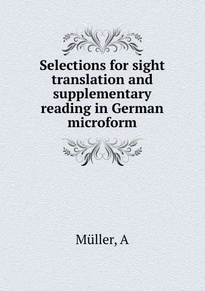 Обложка книги Selections for sight translation and supplementary reading in German microform, A. Müller