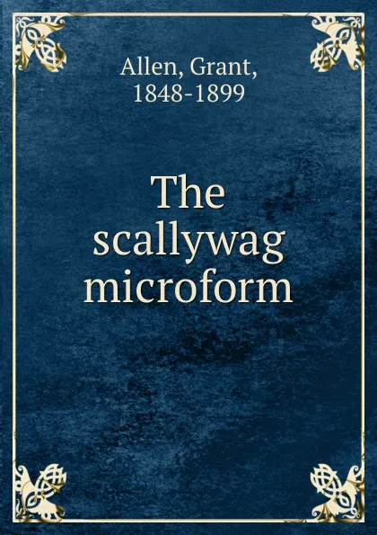 Обложка книги The scallywag microform, Grant Allen