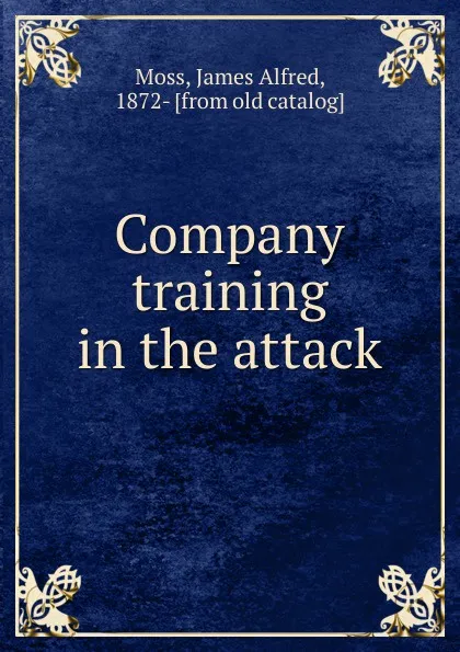 Обложка книги Company training in the attack, James Alfred Moss