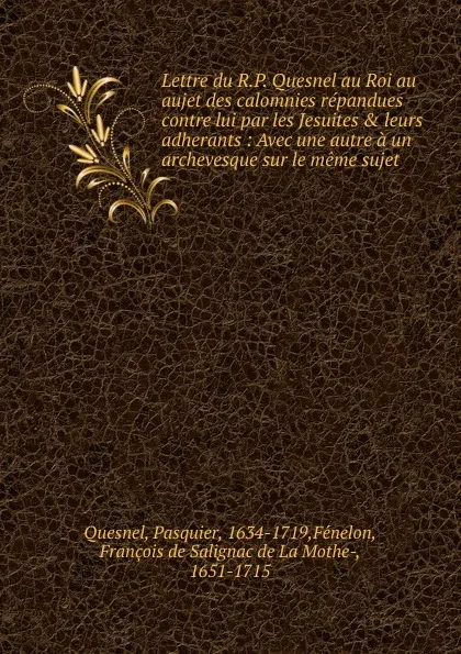 Обложка книги Lettre du R.P. Quesnel au Roi au aujet des calomnies repandues contre lui par les Jesuites . leurs adherants, Pasquier Quesnel