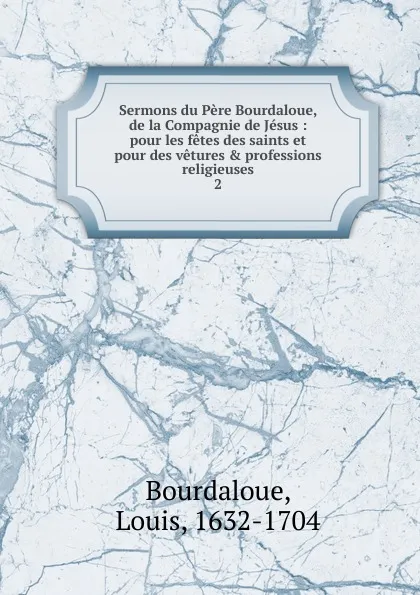 Обложка книги Sermons du Pere Bourdaloue, de la Compagnie de Jesus, Bourdaloue Louis