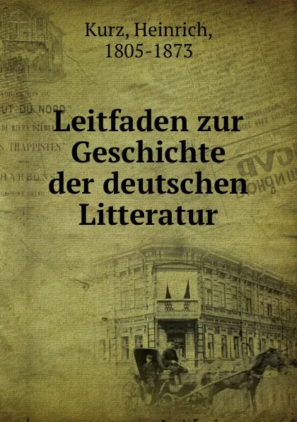 Обложка книги Leitfaden zur Geschichte der deutschen Litteratur, Heinrich Kurz