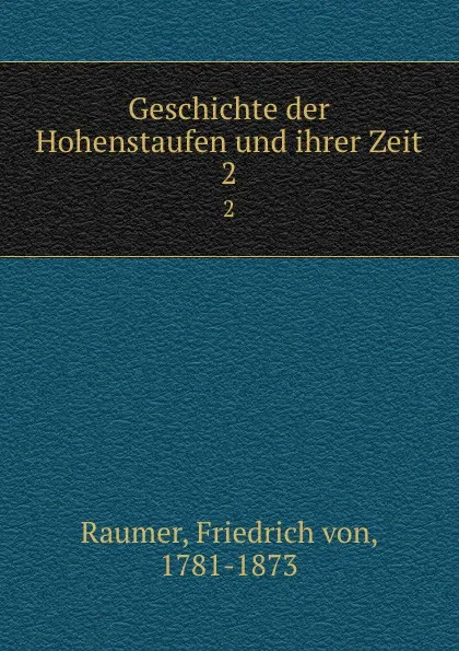 Обложка книги Geschichte der Hohenstaufen und ihrer Zeit, Friedrich von Raumer