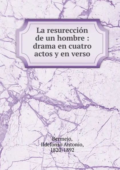 Обложка книги La resureccion de un hombre, Ildefonso Antonio Bermejo